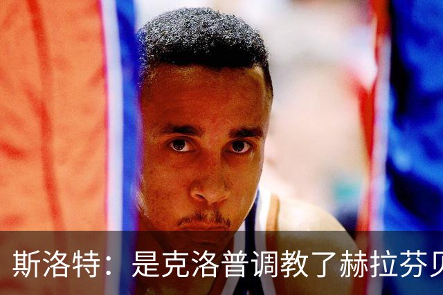 斯洛特：是克洛普调教了赫拉芬贝赫
